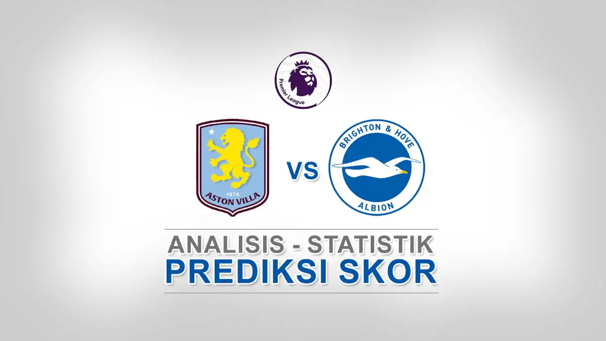 Aston villa vs brighton: ujian mental, adu taktik, dan prediksi skor
