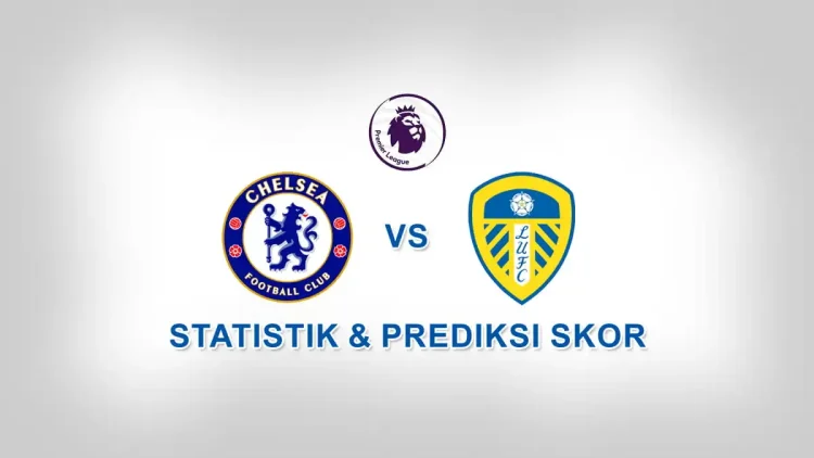 Prediksi chelsea vs leeds united: statistik & head to head