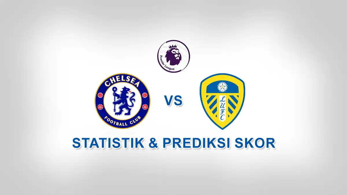 Prediksi chelsea vs leeds united: statistik & head to head